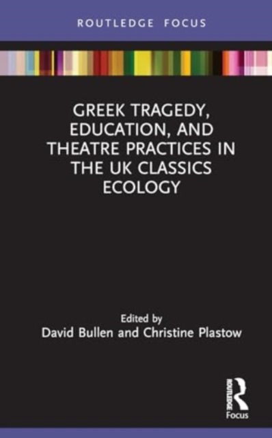 Greek Tragedy, Education, and Theatre Practices in the UK Classics Ecology, Hardback Book