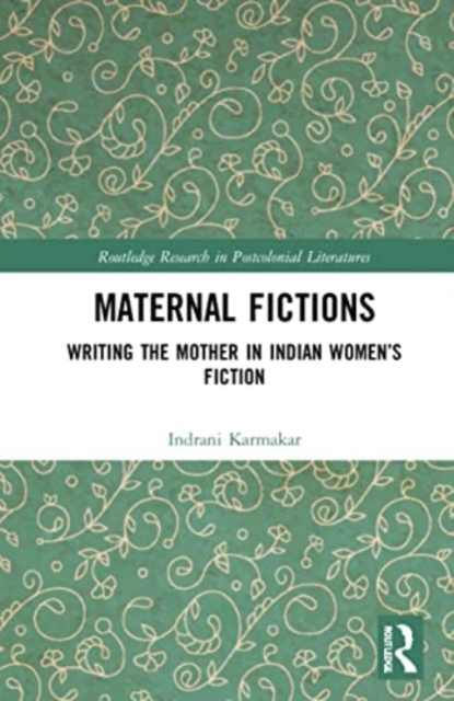 Maternal Fictions : Writing the Mother in Indian Women’s Fiction, Paperback / softback Book
