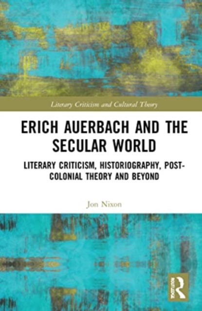 Erich Auerbach and the Secular World : Literary Criticism, Historiography, Post-Colonial Theory and Beyond, Paperback / softback Book
