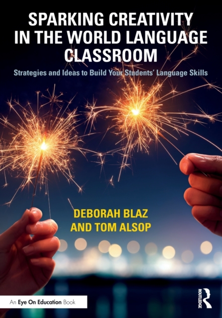 Sparking Creativity in the World Language Classroom : Strategies and Ideas to Build Your Students’ Language Skills, Paperback / softback Book