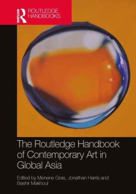 The Routledge Handbook of Contemporary Art in Global Asia, Hardback Book