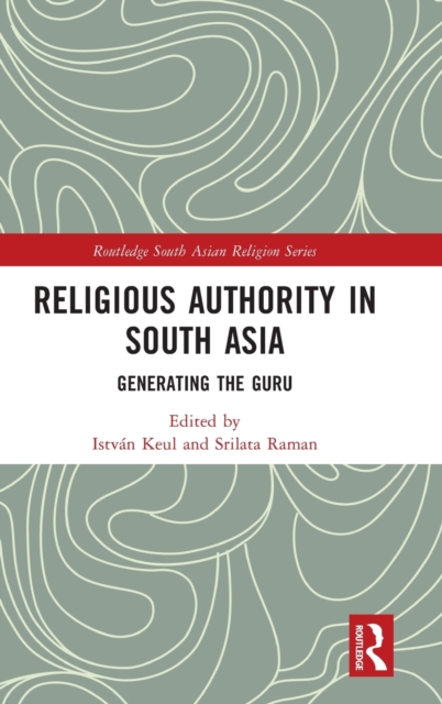 Religious Authority in South Asia : Generating the Guru, Hardback Book