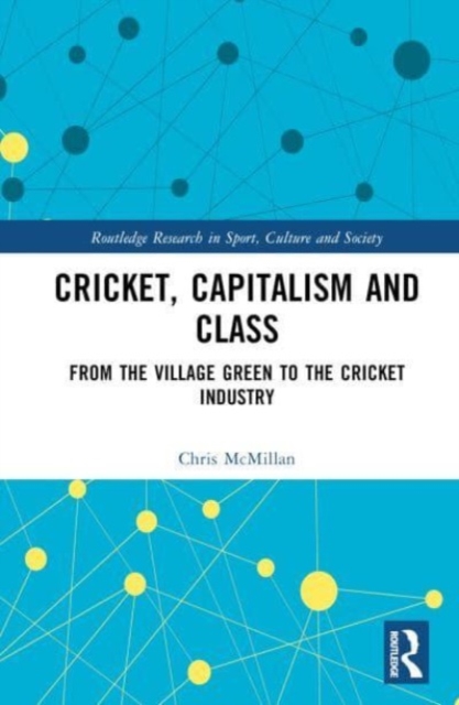 Cricket, Capitalism and Class : From the Village Green to the Cricket Industry, Hardback Book