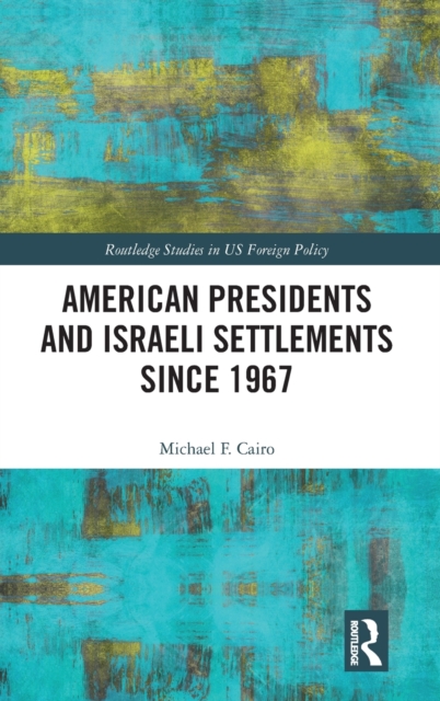 American Presidents and Israeli Settlements since 1967, Hardback Book
