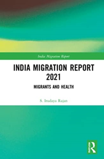 India Migration Report 2021 : Migrants and Health, Paperback / softback Book