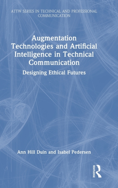 Augmentation Technologies and Artificial Intelligence in Technical Communication : Designing Ethical Futures, Hardback Book