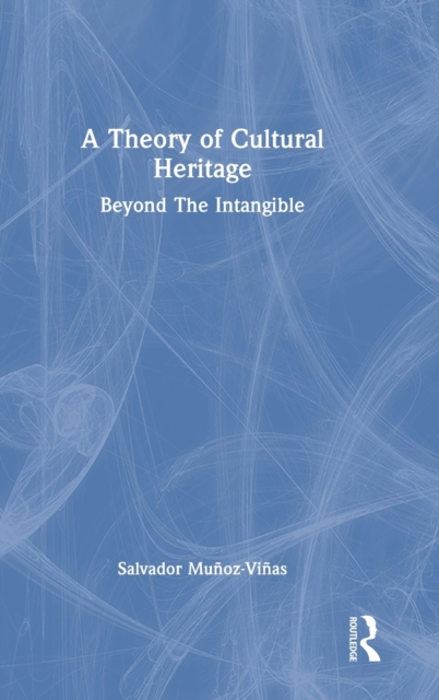 A Theory of Cultural Heritage : Beyond The Intangible, Hardback Book