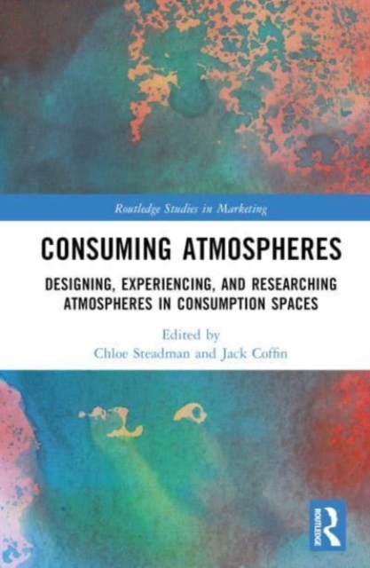 Consuming Atmospheres : Designing, Experiencing, and Researching Atmospheres in Consumption Spaces, Hardback Book