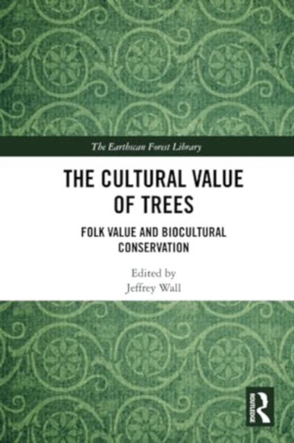 The Cultural Value of Trees : Folk Value and Biocultural Conservation, Paperback / softback Book
