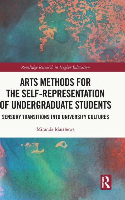 Arts Methods for the Self-Representation of Undergraduate Students : Sensory Transitions into University Cultures, Hardback Book