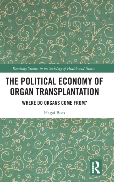 The Political Economy of Organ Transplantation : Where Do Organs Come From?, Hardback Book