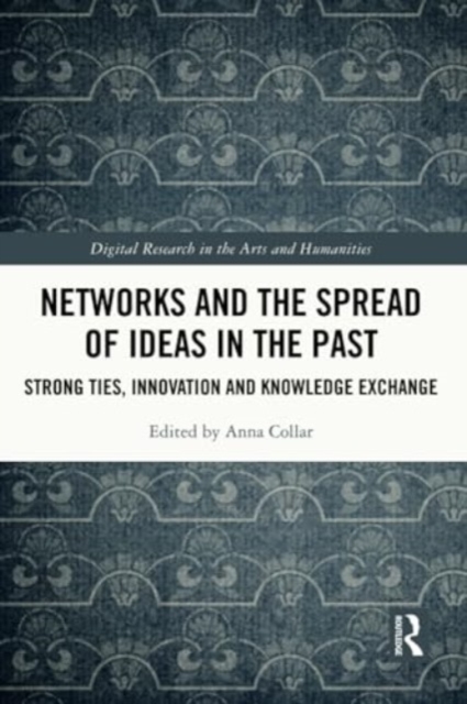 Networks and the Spread of Ideas in the Past : Strong Ties, Innovation and Knowledge Exchange, Paperback / softback Book