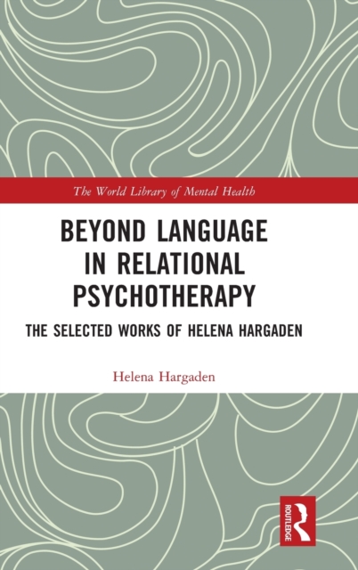 Beyond Language in Relational Psychotherapy : The Selected Works of Helena Hargaden, Hardback Book