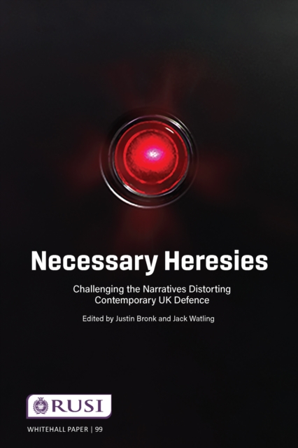 Necessary Heresies : Challenging the Narratives Distorting Contemporary UK Defence, Paperback / softback Book