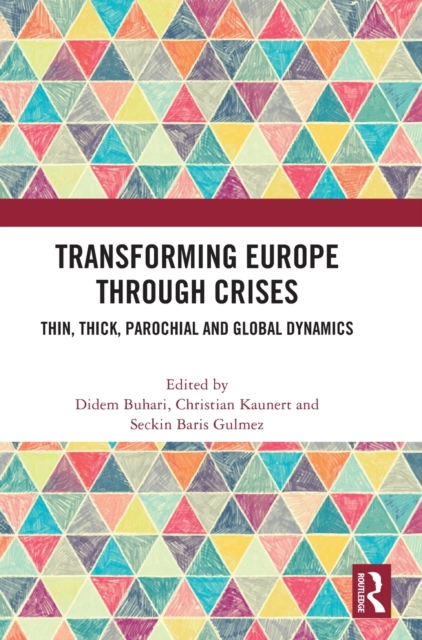 Transforming Europe Through Crises : Thin, Thick, Parochial and Global Dynamics, Hardback Book
