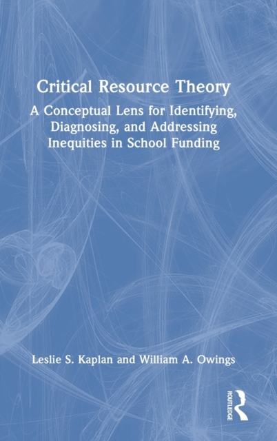 Critical Resource Theory : A Conceptual Lens for Identifying, Diagnosing, and Addressing Inequities in School Funding, Hardback Book