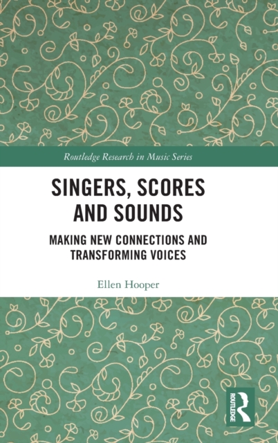 Singers, Scores and Sounds : Making New Connections and Transforming Voices, Hardback Book