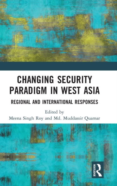 Changing Security Paradigm in West Asia : Regional and International Responses, Hardback Book