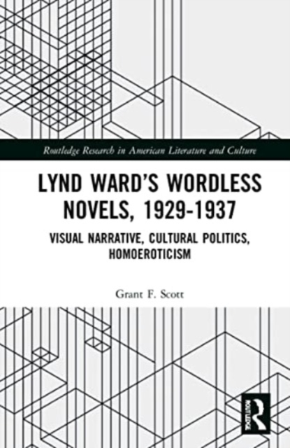 Lynd Ward’s Wordless Novels, 1929-1937 : Visual Narrative, Cultural Politics, Homoeroticism, Paperback / softback Book