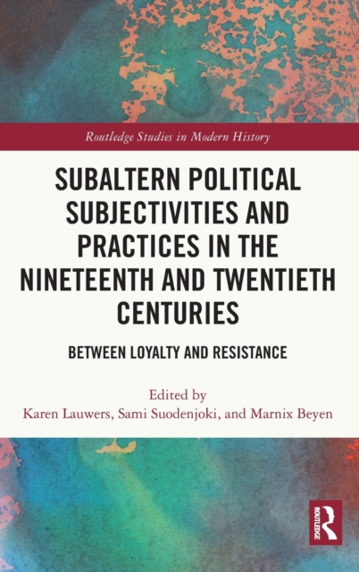 Subaltern Political Subjectivities and Practices in the Nineteenth and Twentieth Centuries : Between Loyalty and Resistance, Hardback Book