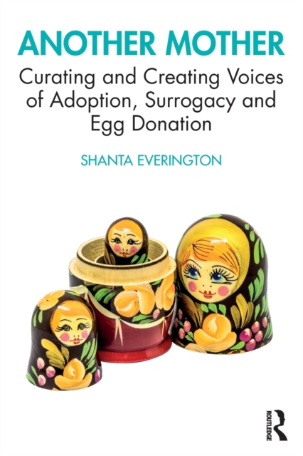 Another Mother : Curating and Creating Voices of Adoption, Surrogacy and Egg Donation, Paperback / softback Book