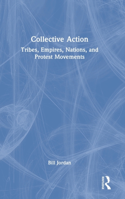 Collective Action : Tribes, Empires, Nations, and Protest Movements, Hardback Book