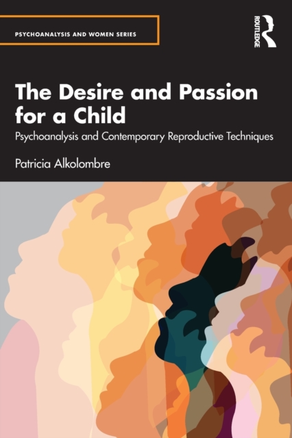 The Desire and Passion for a Child : Psychoanalysis and Contemporary Reproductive Techniques, Paperback / softback Book