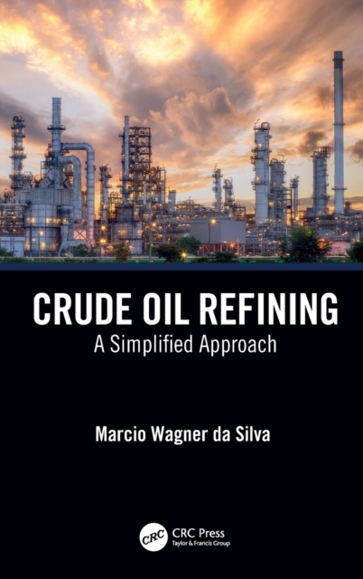 Crude Oil Refining : A Simplified Approach, Hardback Book