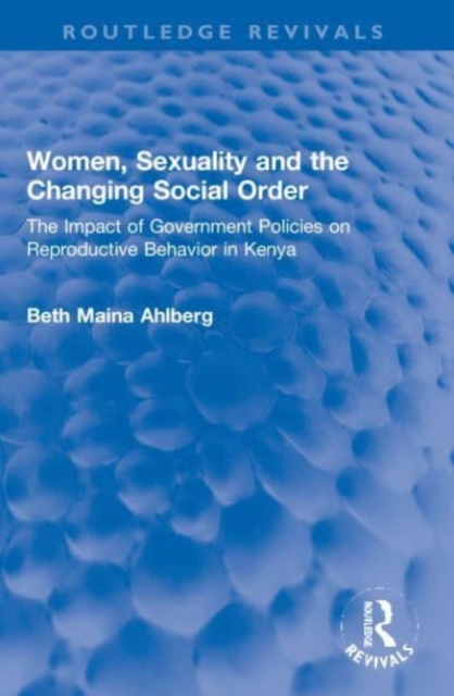 Women, Sexuality and the Changing Social Order : The Impact of Government Policies on Reproductive Behavior in Kenya, Paperback / softback Book