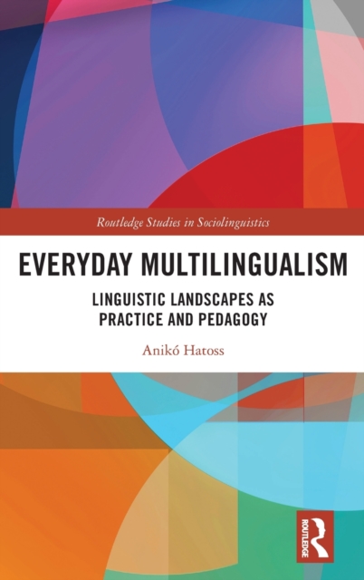 Everyday Multilingualism : Linguistic Landscapes as Practice and Pedagogy, Hardback Book