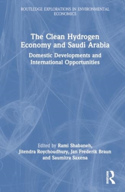 The Clean Hydrogen Economy and Saudi Arabia : Domestic Developments and International Opportunities, Hardback Book