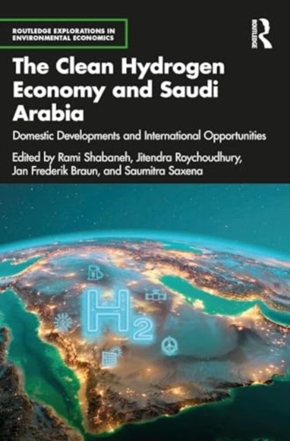 The Clean Hydrogen Economy and Saudi Arabia : Domestic Developments and International Opportunities, Paperback / softback Book