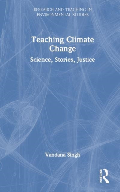 Teaching Climate Change : Science, Stories, Justice, Hardback Book