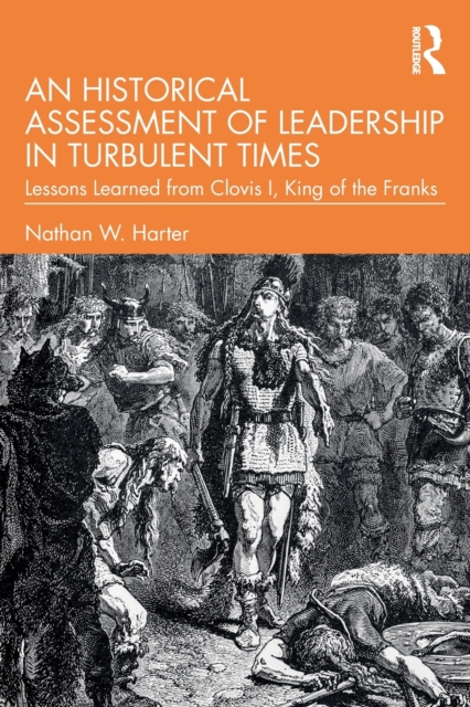 An Historical Assessment of Leadership in Turbulent Times : Lessons Learned from Clovis I, King of the Franks, Paperback / softback Book