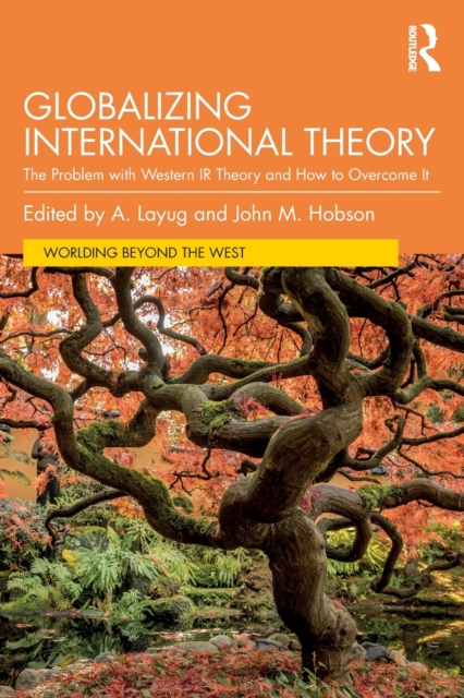 Globalizing International Theory : The Problem with Western IR Theory and How to Overcome It, Paperback / softback Book