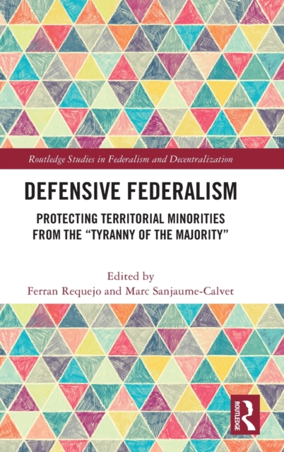 Defensive Federalism : Protecting Territorial Minorities from the "Tyranny of the Majority", Hardback Book
