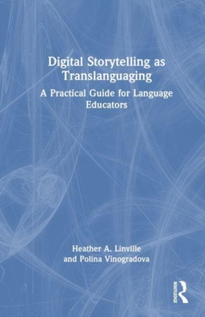 Digital Storytelling as Translanguaging : A Practical Guide for Language Educators, Hardback Book
