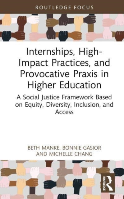 Internships, High-Impact Practices, and Provocative Praxis in Higher Education : A Social Justice Framework Based on Equity, Diversity, Inclusion, and Access, Hardback Book
