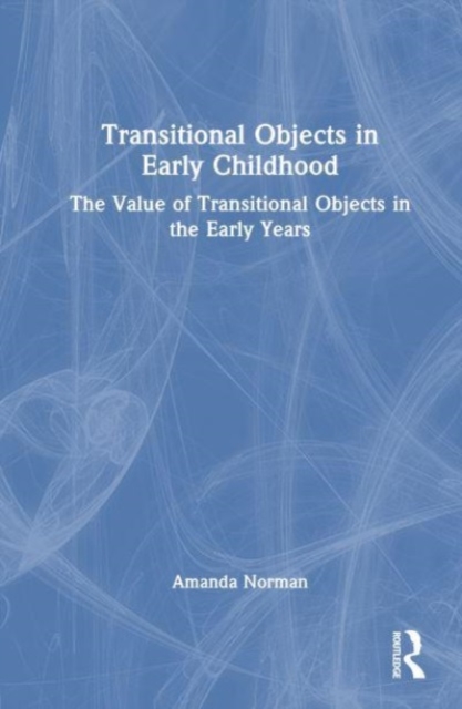 Transitional Objects in Early Childhood : The Value of Transitional Objects in the Early Years, Hardback Book
