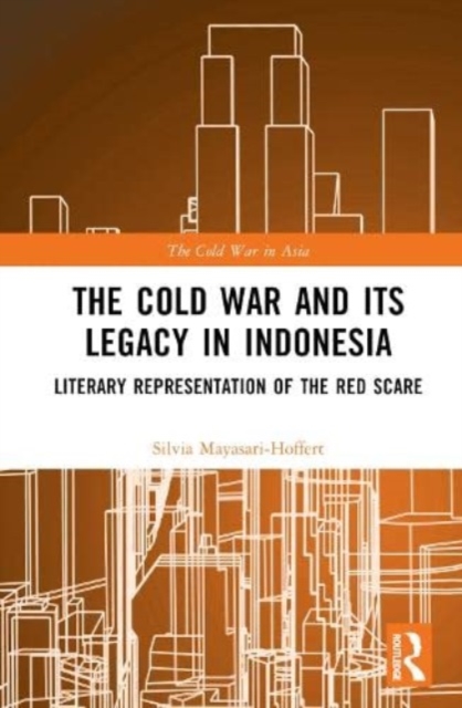 The Cold War and its Legacy in Indonesia : Literary Representation of the Red Scare, Hardback Book