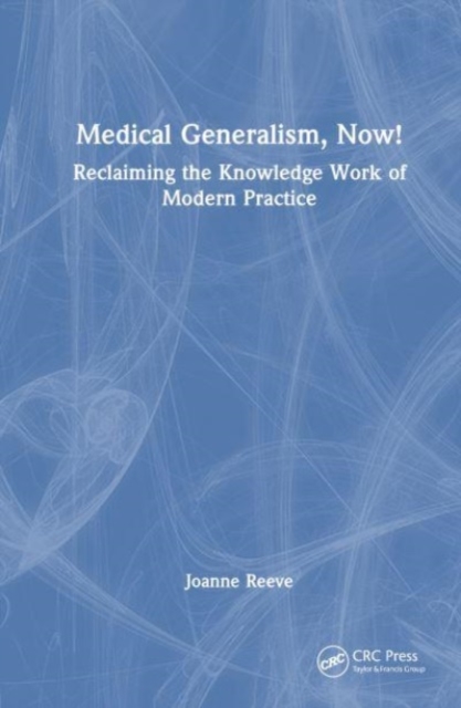 Medical Generalism, Now! : Reclaiming the Knowledge Work of Modern Practice, Hardback Book