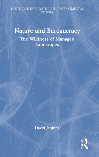 Nature and Bureaucracy : The Wildness of Managed Landscapes, Hardback Book