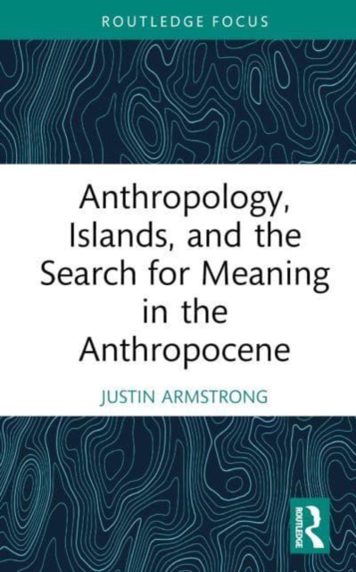 Anthropology, Islands, and the Search for Meaning in the Anthropocene, Hardback Book