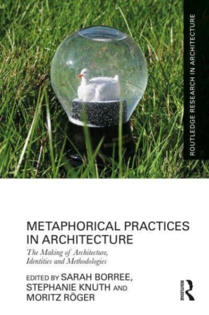 Metaphorical Practices in Architecture : Metaphors as Method and Subject in the Production of Architecture, Hardback Book