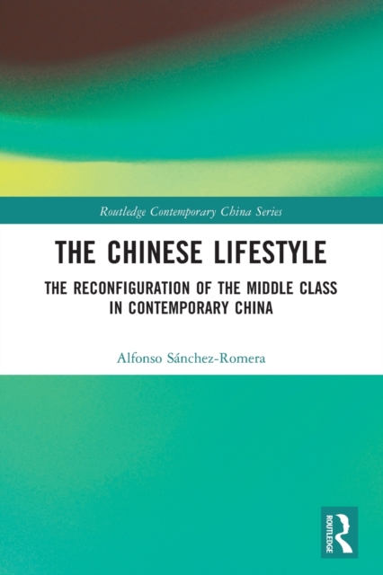 The Chinese Lifestyle : The Reconfiguration of the Middle Class in Contemporary China, Paperback / softback Book