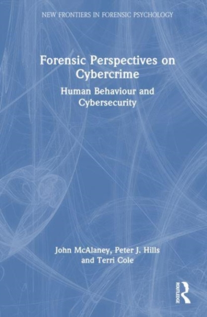 Forensic Perspectives on Cybercrime : Human Behaviour and Cybersecurity, Hardback Book