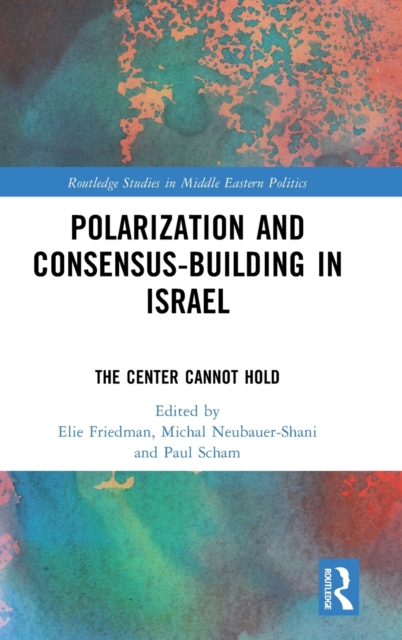 Polarization and Consensus-Building in Israel : The Center Cannot Hold, Hardback Book