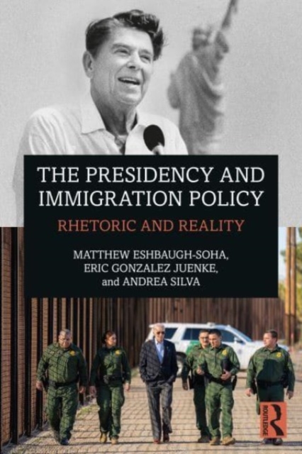 The Presidency and Immigration Policy : Rhetoric and Reality, Paperback / softback Book