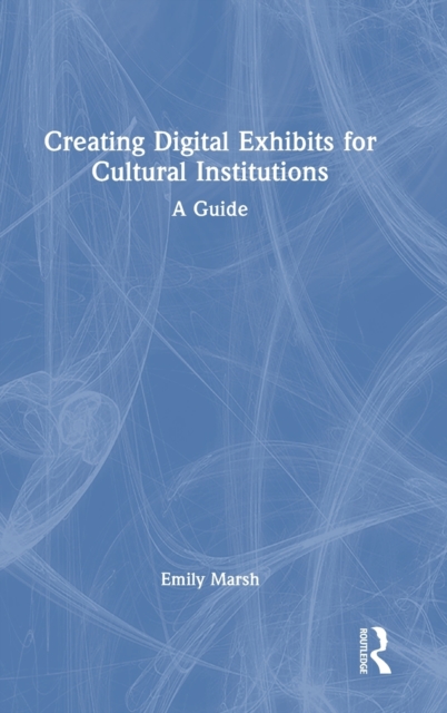 Creating Digital Exhibits for Cultural Institutions : A Guide, Hardback Book