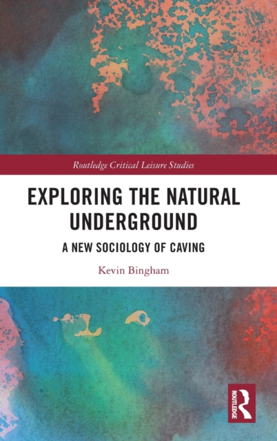 Exploring the Natural Underground : A New Sociology of Caving, Hardback Book